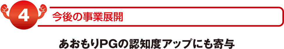 今後の事業展開 あおもりPGの認知度アップにも寄与