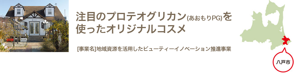 注目のプロテオグリカン(あおもりPG)を使ったオリジナルコスメ地域資源を活用したビューティーイノベーション推進事業