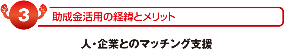 助成金活用の経緯とメリット　人・企業とのマッチング支援