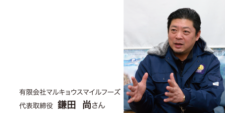 有限会社マルキョウスマイルフーズ　代表取締役　鎌田　尚さん